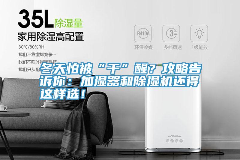 冬天怕被“干”醒？攻略告诉你：加湿器和抖音成人版下载还得这样选！