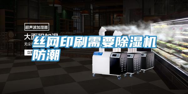 丝网印刷需要抖音成人版下载防潮