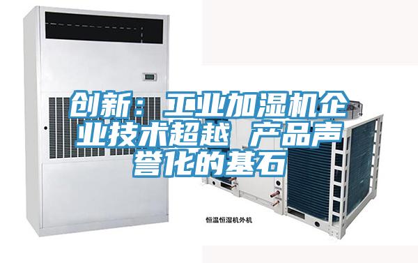 创新：工业加湿机企业技术超越 产品声誉化的基石