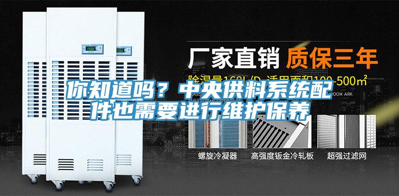 你知道吗？中央供料系统配件也需要进行维护保养