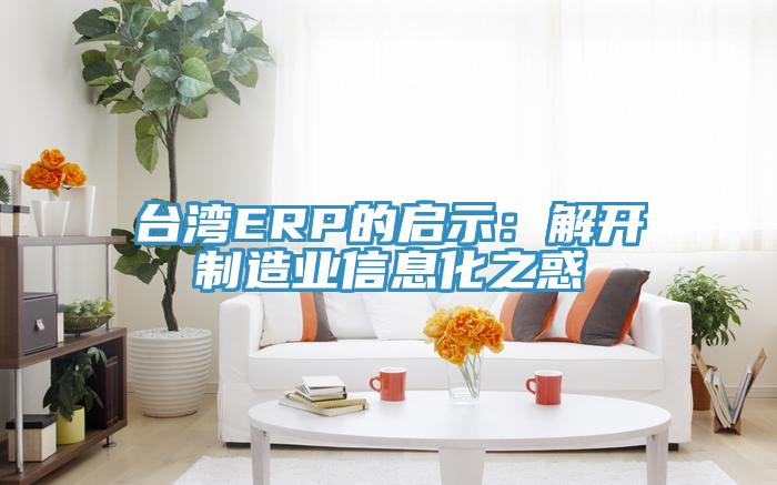 台湾ERP的启示：解开制造业信息化之惑