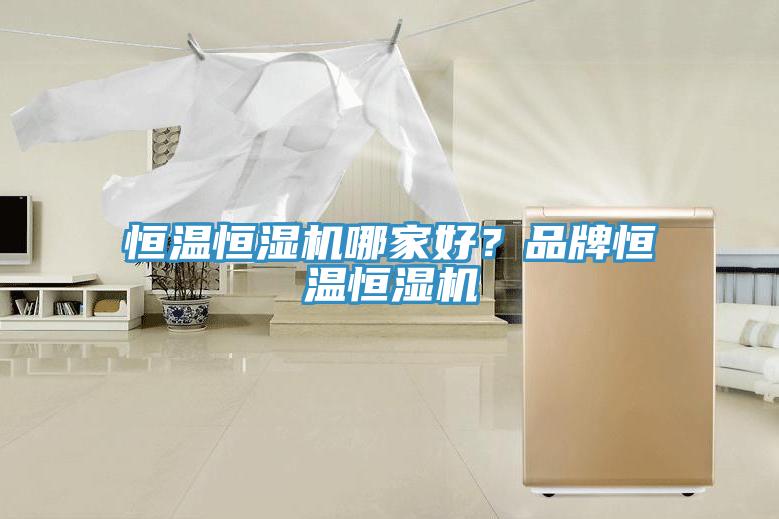 恒温恒湿机哪家好？品牌恒温恒湿机