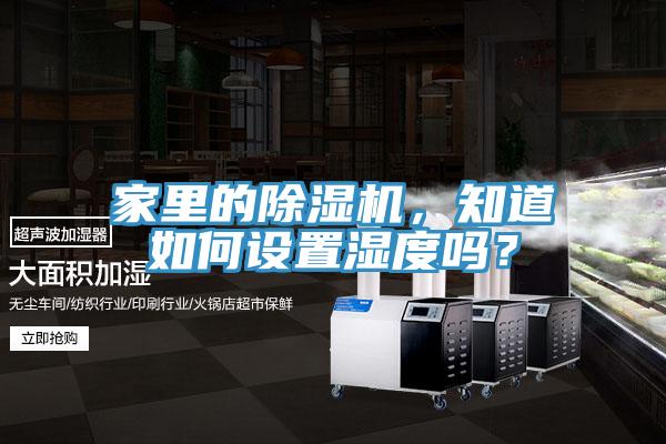 家里的抖音成人版下载，知道如何设置湿度吗？