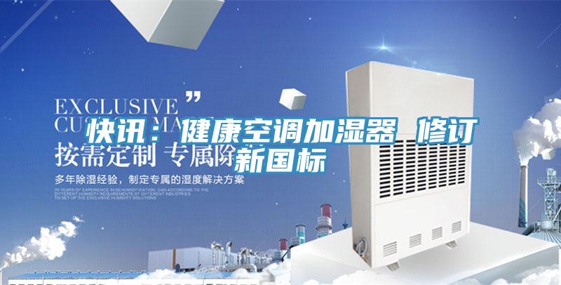 快讯：健康空调加湿器 修订新国标