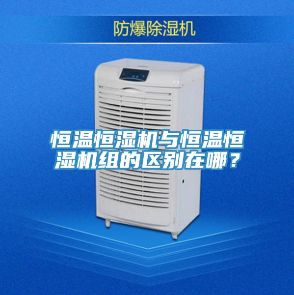 恒温恒湿机与恒温恒湿机组的区别在哪？