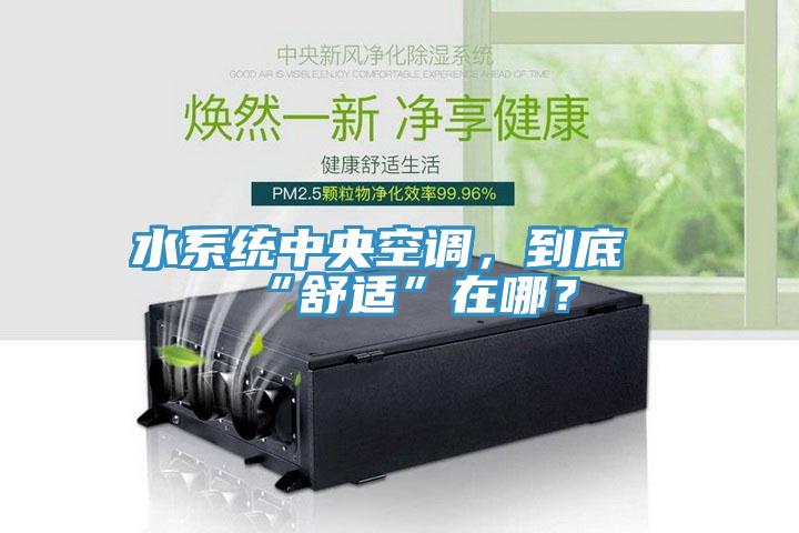 水系统中央空调，到底“舒适”在哪？