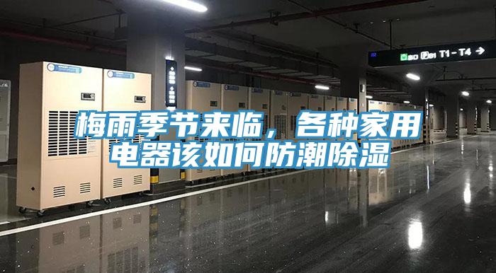 梅雨季节来临，各种家用电器该如何防潮除湿