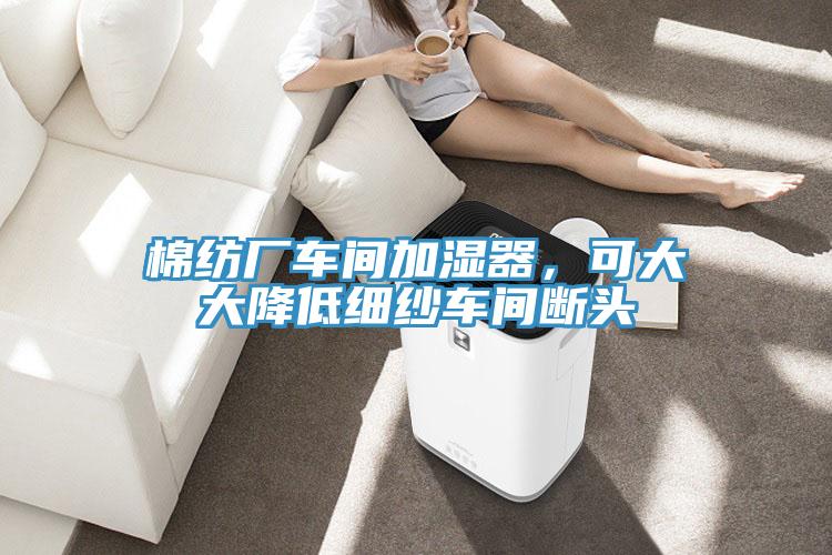 棉纺厂车间加湿器，可大大降低细纱车间断头