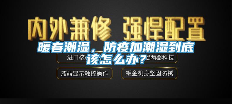 暖春潮湿，防疫加潮湿到底该怎么办？