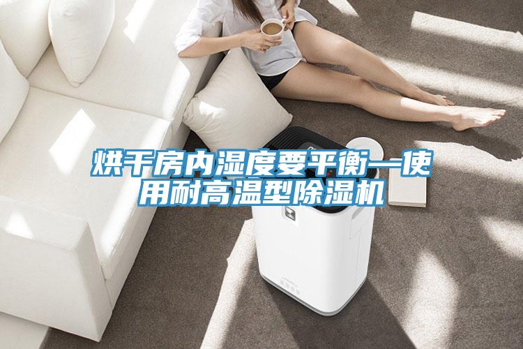 烘干房内湿度要平衡—使用耐高温型抖音成人版下载