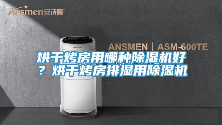 烘干烤房用哪种抖音成人版下载好？烘干烤房排湿用抖音成人版下载