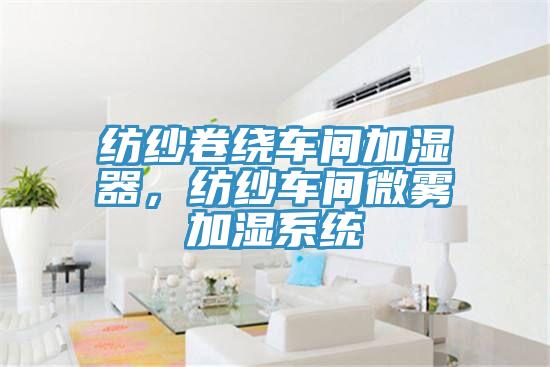 纺纱卷绕车间加湿器，纺纱车间微雾加湿系统