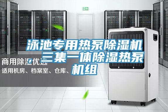 泳池专用热泵抖音成人版下载，三集一体除湿热泵机组