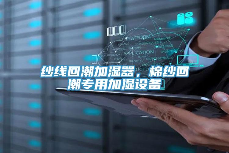 纱线回潮加湿器，棉纱回潮专用加湿设备