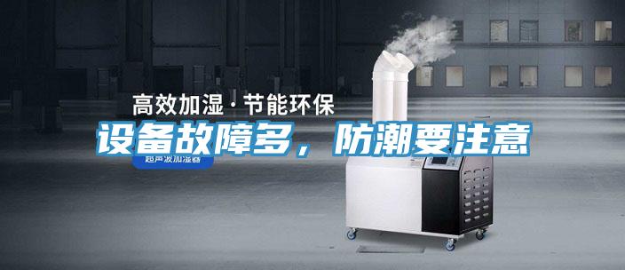 设备故障多，防潮要注意