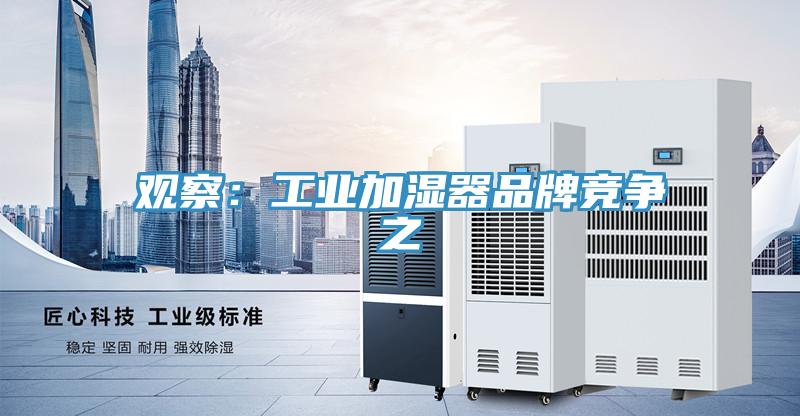 观察：工业加湿器品牌竞争之
