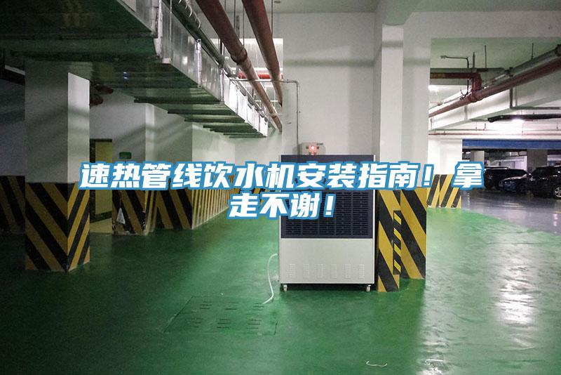 速热管线饮水机安装指南！拿走不谢！