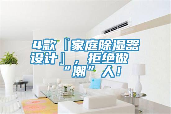 4款『家庭除湿器设计』，拒绝做“潮”人！