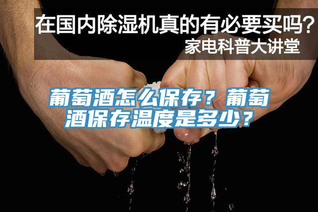 葡萄酒怎么保存？葡萄酒保存温度是多少？