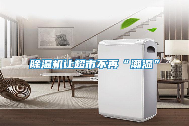 抖音成人版下载让超市不再“潮湿”