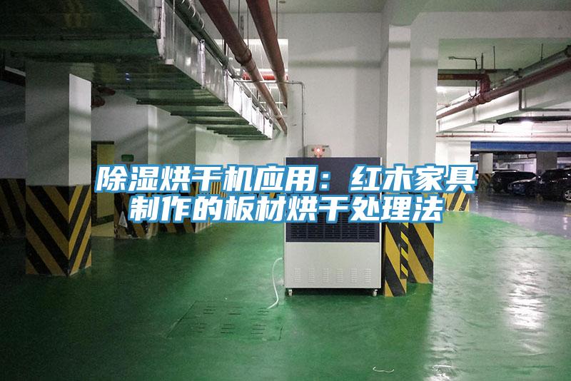 除湿烘干机应用：红木家具制作的板材烘干处理法