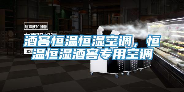 酒窖恒温恒湿空调，恒温恒湿酒窖专用空调