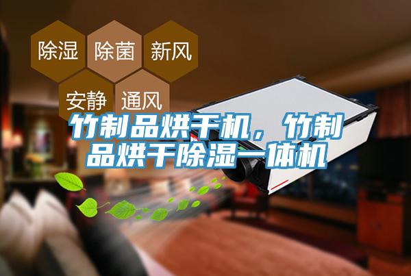 竹制品烘干机，竹制品烘干除湿一体机