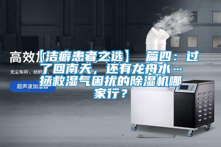 【洁癖患者之选】 篇四：过了回南天，还有龙舟水…拯救湿气困扰的抖音成人版下载哪家行？