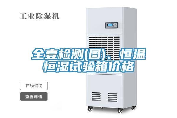 全壹检测(图)、恒温恒湿试验箱价格