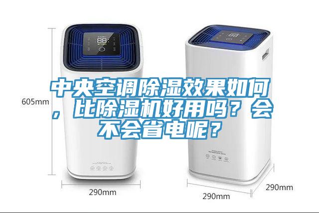 中央空调除湿效果如何，比抖音成人版下载好用吗？会不会省电呢？
