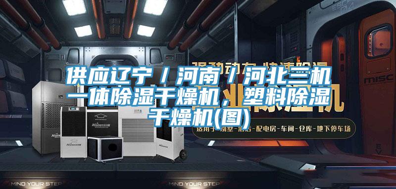 供应辽宁／河南／河北三机一体除湿干燥机，塑料除湿干燥机(图)