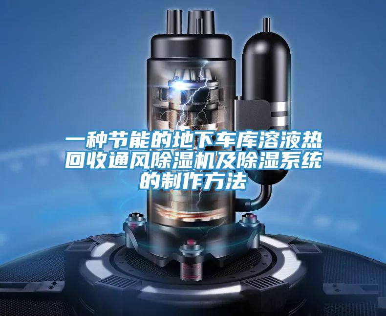 一种节能的地下车库溶液热回收通风抖音成人版下载及除湿系统的制作方法