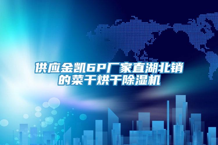 供应金凯6P厂家直湖北销的菜干烘干抖音成人版下载