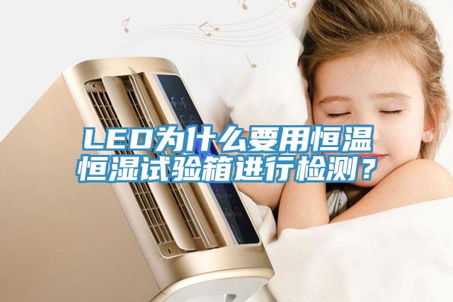 LED为什么要用恒温恒湿试验箱进行检测？