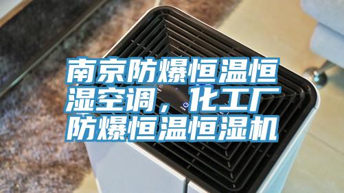 南京防爆恒温恒湿空调，化工厂防爆恒温恒湿机