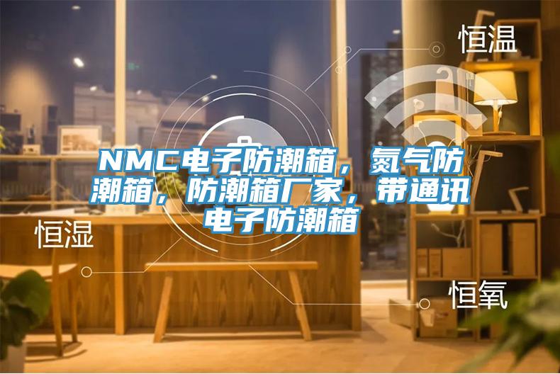 NMC电子防潮箱，氮气防潮箱，防潮箱厂家，带通讯电子防潮箱