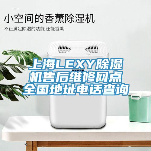 上海LEXY抖音成人版下载售后维修网点全国地址电话查询
