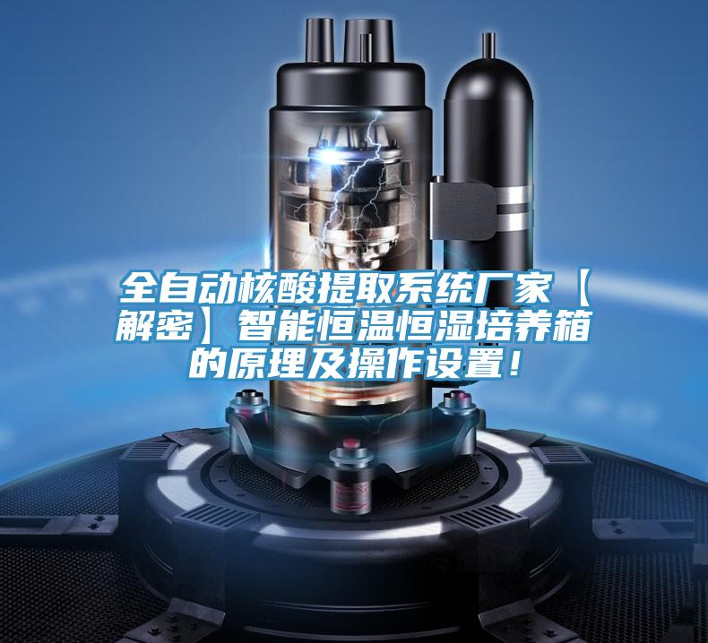 全自动核酸提取系统厂家【解密】智能恒温恒湿培养箱的原理及操作设置！