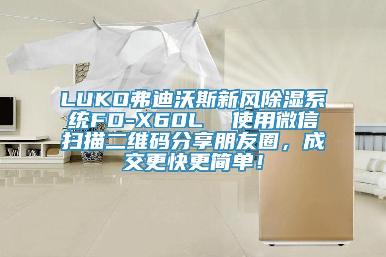 LUKO弗迪沃斯新风除湿系统FD-X60L  使用微信扫描二维码分享朋友圈，成交更快更简单！