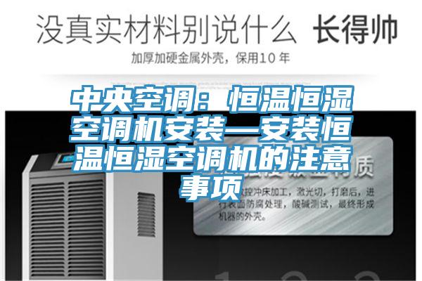 中央空调：恒温恒湿空调机安装—安装恒温恒湿空调机的注意事项
