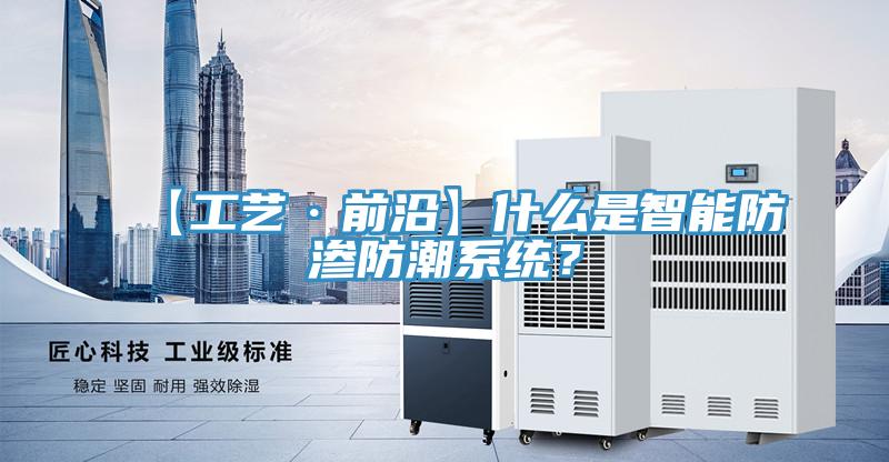 【工艺·前沿】什么是智能防渗防潮系统？