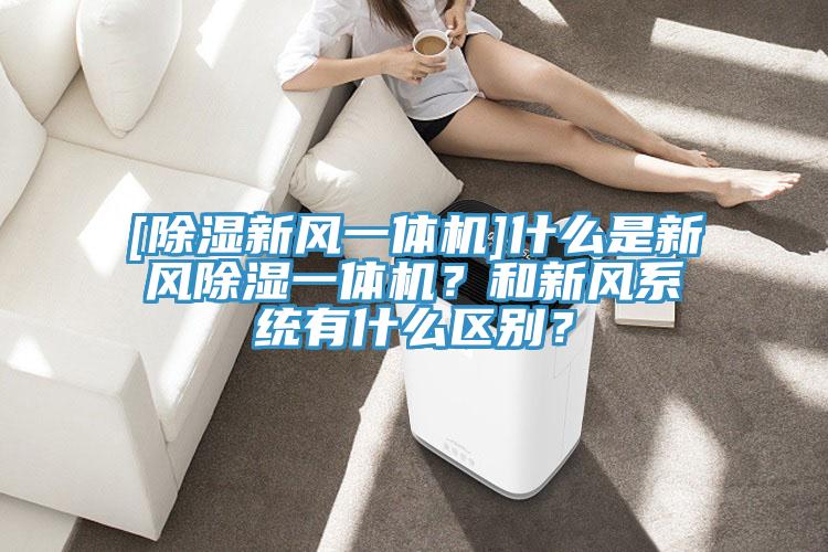 [除湿新风一体机]什么是新风除湿一体机？和新风系统有什么区别？