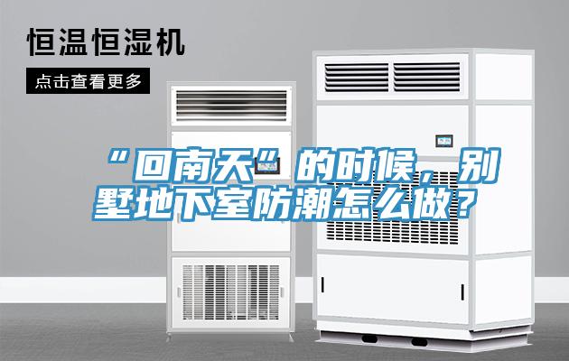 “回南天”的时候，别墅地下室防潮怎么做？