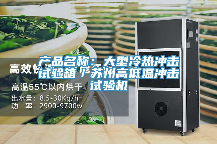 产品名称：大型冷热冲击试验箱／苏州高低温冲击试验机
