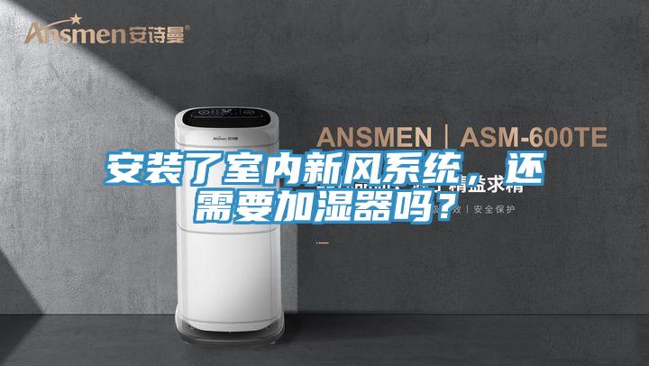 安装了室内新风系统，还需要加湿器吗？