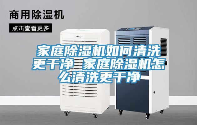 家庭抖音成人版下载如何清洗更干净 家庭抖音成人版下载怎么清洗更干净