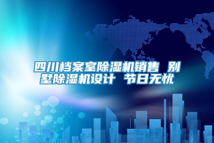 四川档案室抖音成人版下载销售 别墅抖音成人版下载设计 节日无忧
