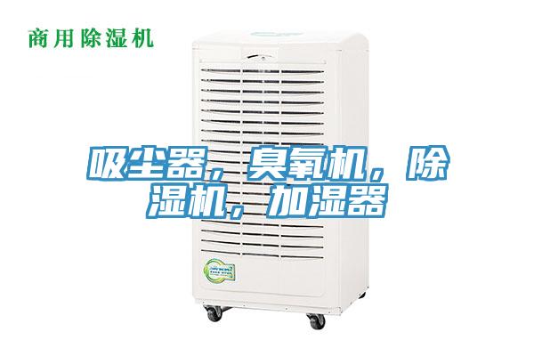 吸尘器，臭氧机，抖音成人版下载，加湿器