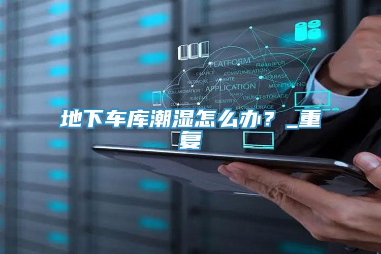 地下车库潮湿怎么办？_重复