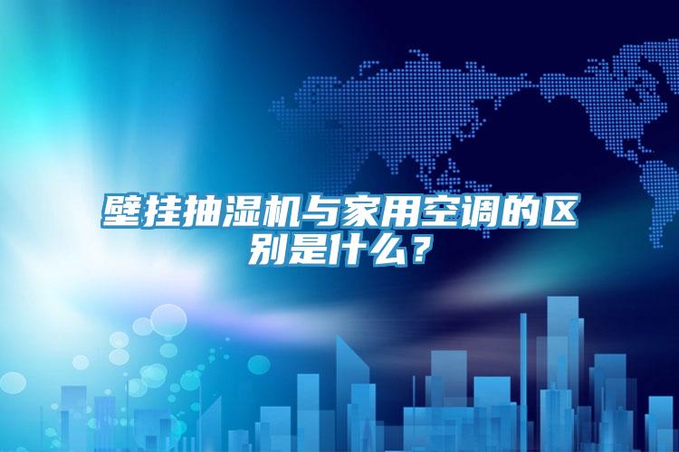 壁挂抽湿机与家用空调的区别是什么？